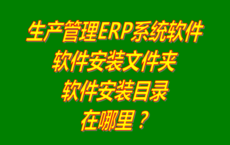 免費ERP系統(tǒng)軟件所在文件夾位置安裝目錄路徑在哪里