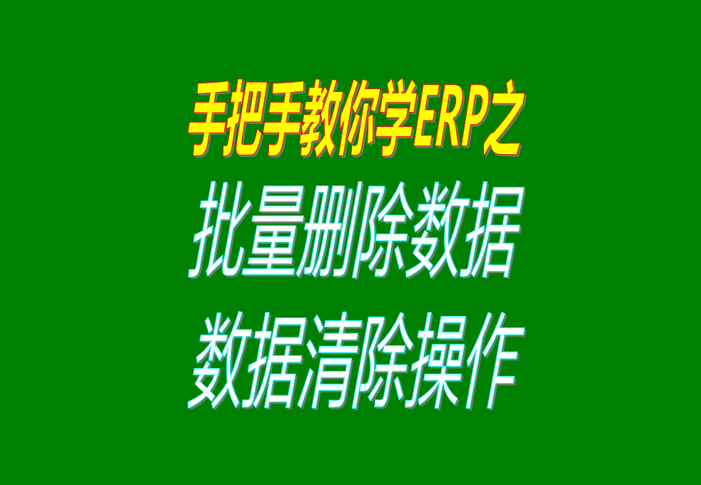 生產(chǎn)加工erp軟件系統(tǒng)中怎樣批量刪除或清除數(shù)據(jù)，操作方法介紹