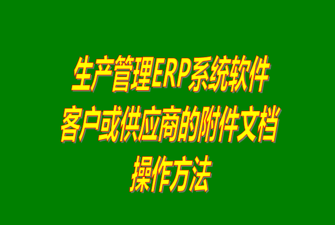 免費(fèi)ERP系統(tǒng)軟件中給客戶(hù)或供貨商添加附件文檔_附下載