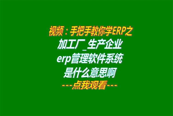 加工廠生產(chǎn)企業(yè)erp管理軟件系統(tǒng)是什么意思啊_怎么下載