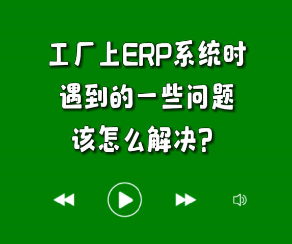 工廠上erp系統(tǒng)軟件時(shí)遇到的一些問(wèn)題該怎么解決