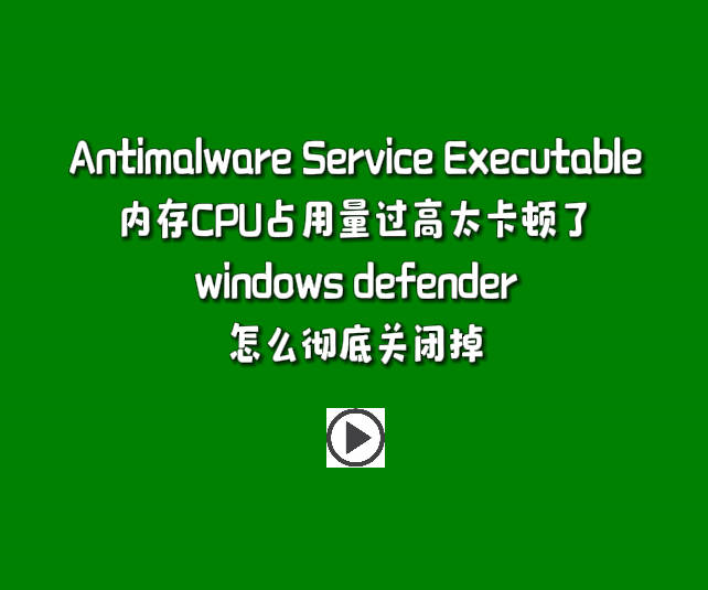 Antimalware Service Executable內(nèi)存CPU占用量過高太卡頓了windows defender怎么徹底關(guān)閉掉